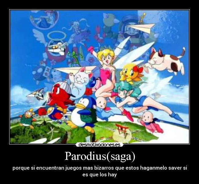 Parodius(saga) - porque si encuentran juegos mas bizarros que estos haganmelo saver si
es que los hay