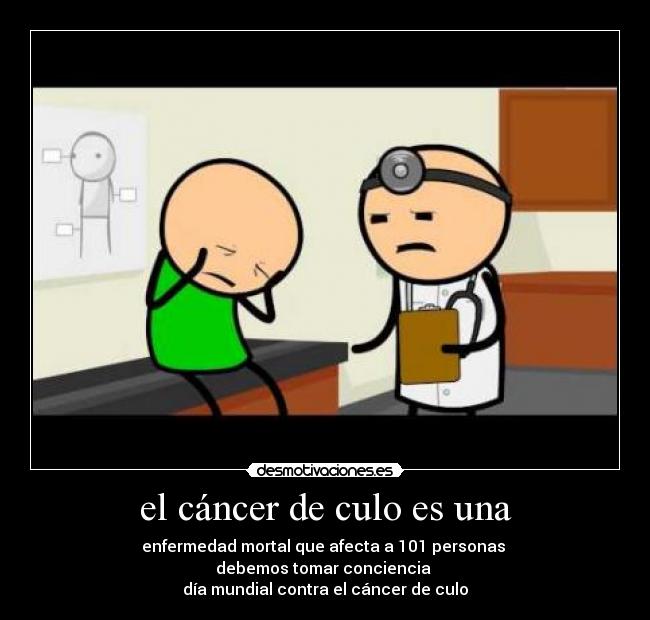 el cáncer de culo es una - enfermedad mortal que afecta a 101 personas
debemos tomar conciencia
día mundial contra el cáncer de culo