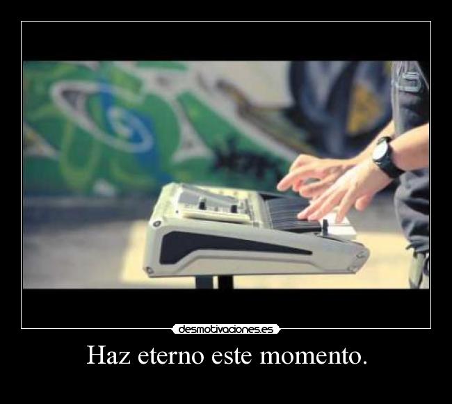carteles haz eterno este momento desmotivaciones
