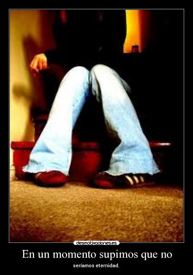 En un momento supimos que no - seríamos eternidad. ❤