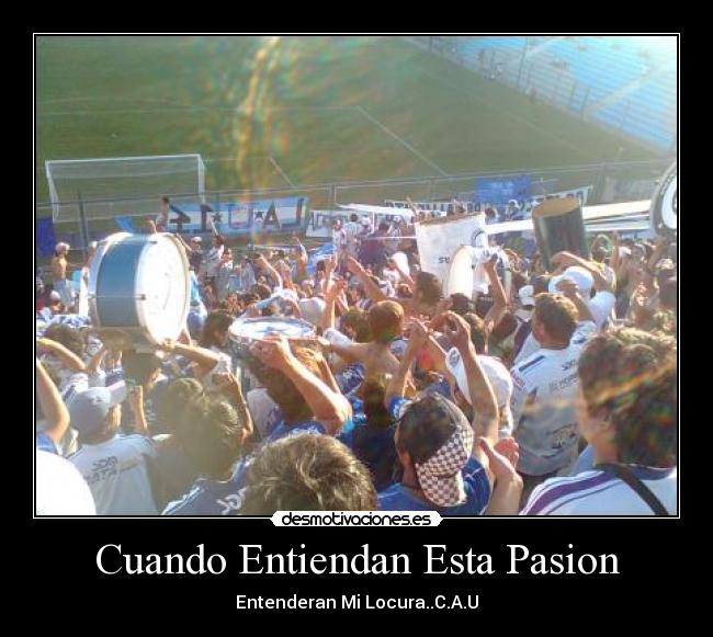 Cuando Entiendan Esta Pasion - Entenderan Mi Locura..C.A.U