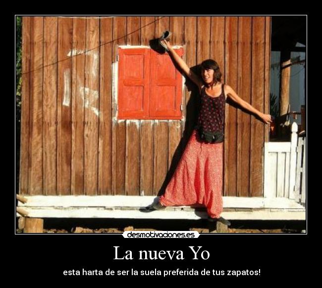 La nueva Yo - esta harta de ser la suela preferida de tus zapatos!