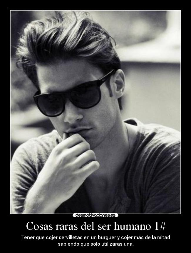 Cosas raras del ser humano 1# - Tener que cojer servilletas en un burguer y cojer más de la mitad
sabiendo que solo utilizaras una.