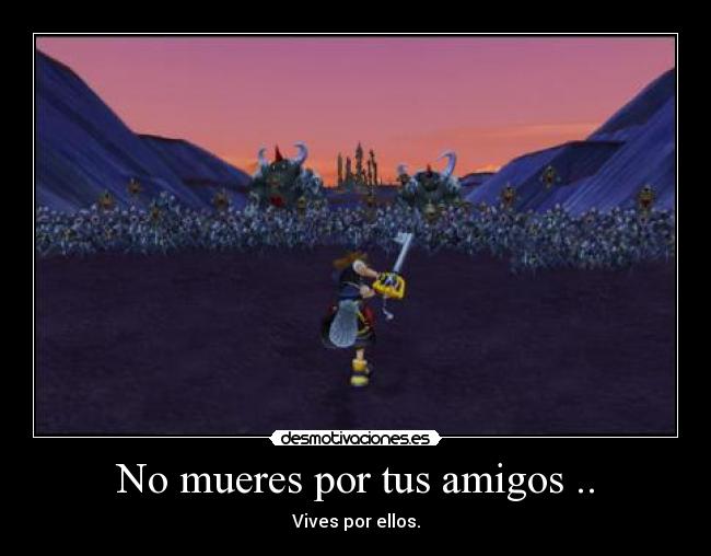 No mueres por tus amigos .. - Vives por ellos.