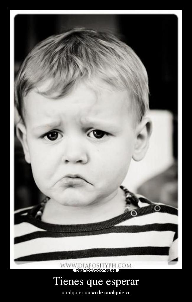 Tienes que esperar -