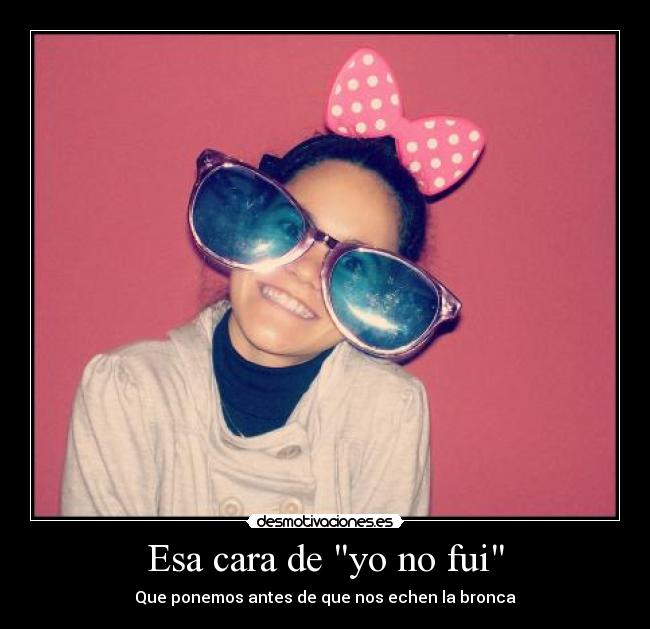 Esa cara de yo no fui -