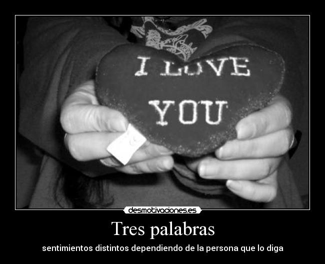 Tres palabras - sentimientos distintos dependiendo de la persona que lo diga