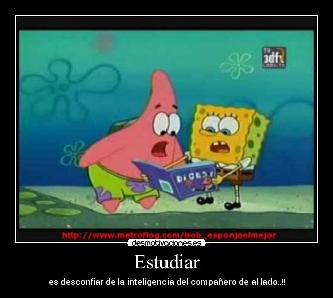 Estudiar - es desconfiar de la inteligencia del compañero de al lado..!!
