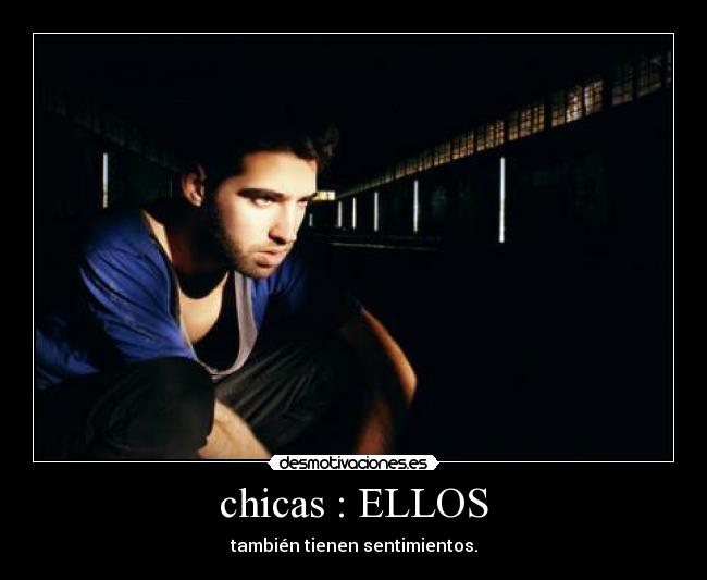 chicas : ELLOS - también tienen sentimientos.