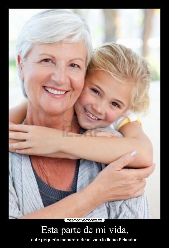 Esta parte de mi vida, - este pequeño momento de mi vida lo llamo Felicidad.