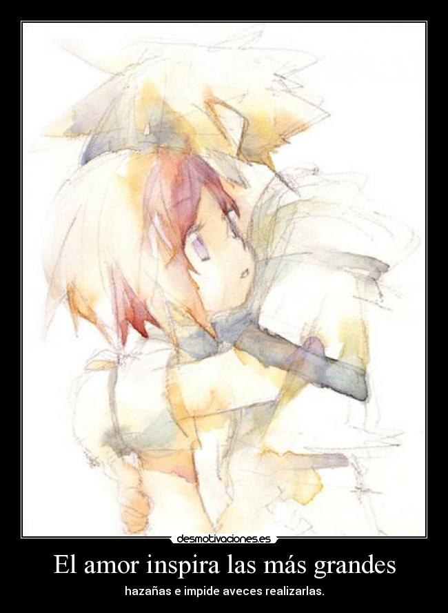 El amor inspira las más grandes - hazañas e impide aveces realizarlas.