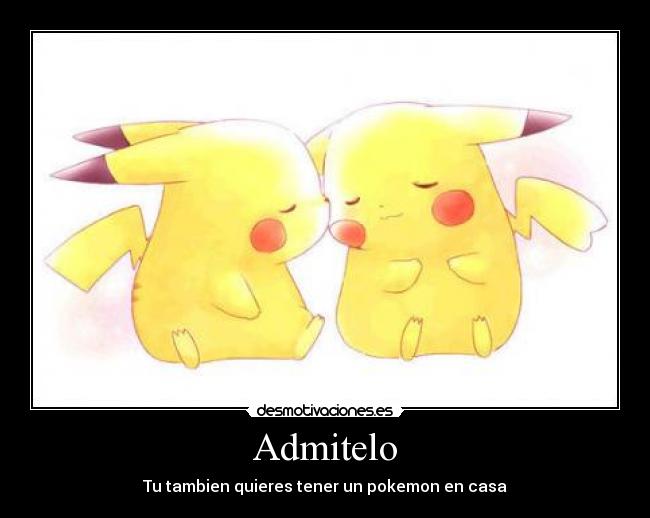 Admitelo - Tu tambien quieres tener un pokemon en casa