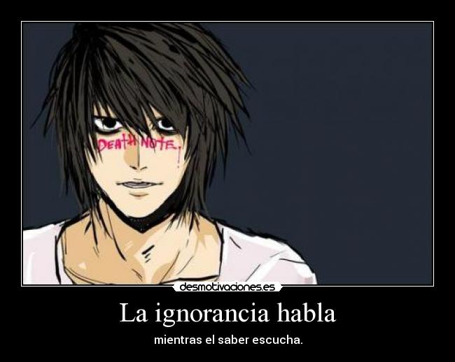 La ignorancia habla - mientras el saber escucha.