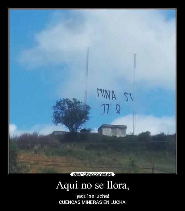 Aquí no se llora, - ¡aquí se lucha!
CUENCAS MINERAS EN LUCHA!