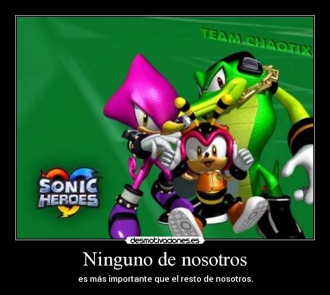 Ninguno de nosotros - es más importante que el resto de nosotros.