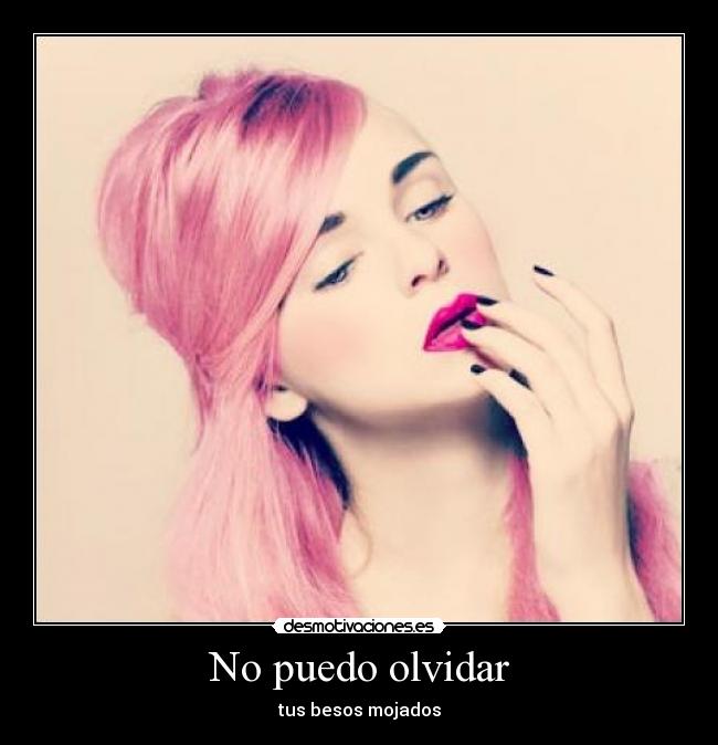 No puedo olvidar - tus besos mojados