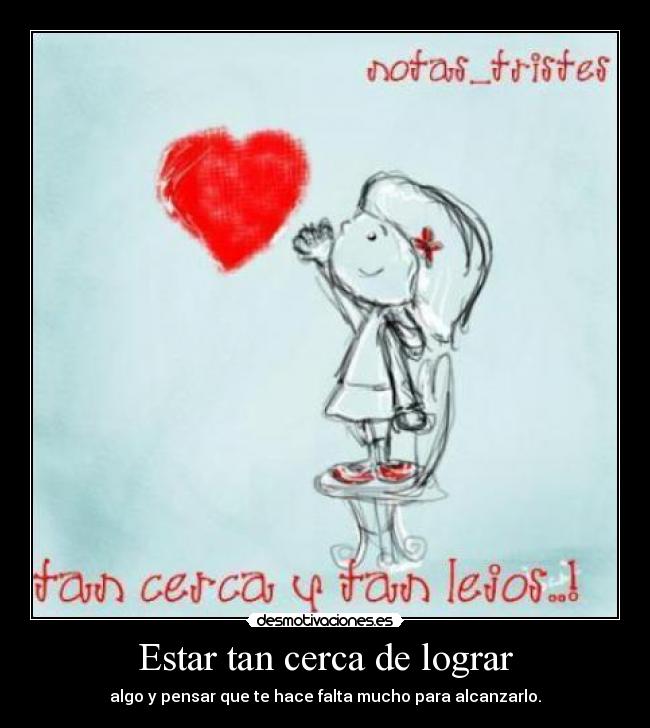 Estar tan cerca de lograr -