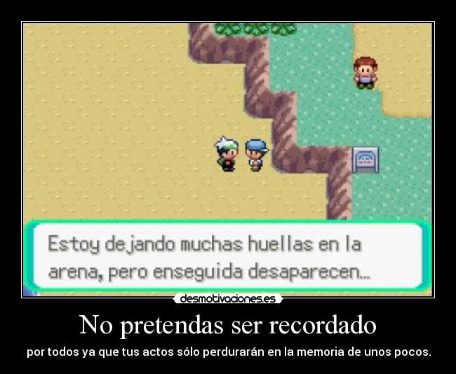 No pretendas ser recordado -