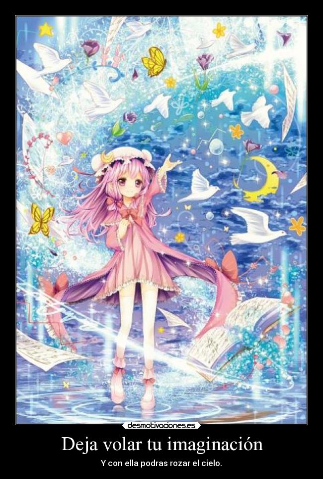 Deja volar tu imaginación - Y con ella podras rozar el cielo.