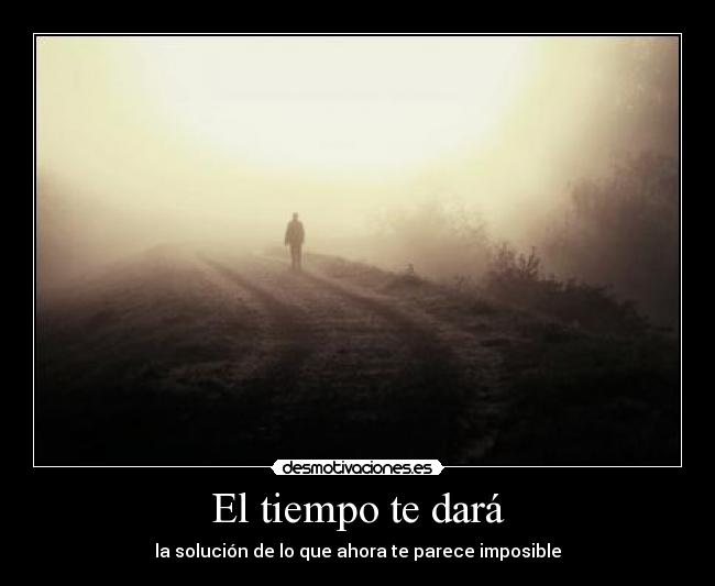El tiempo te dará - la solución de lo que ahora te parece imposible