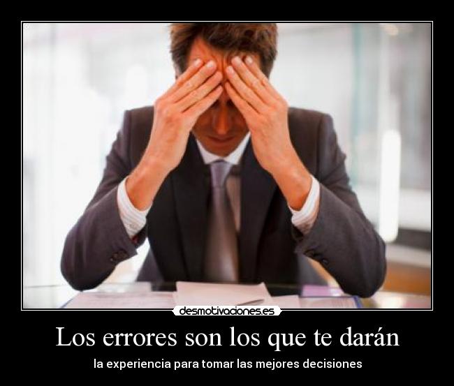 Los errores son los que te darán - la experiencia para tomar las mejores decisiones
