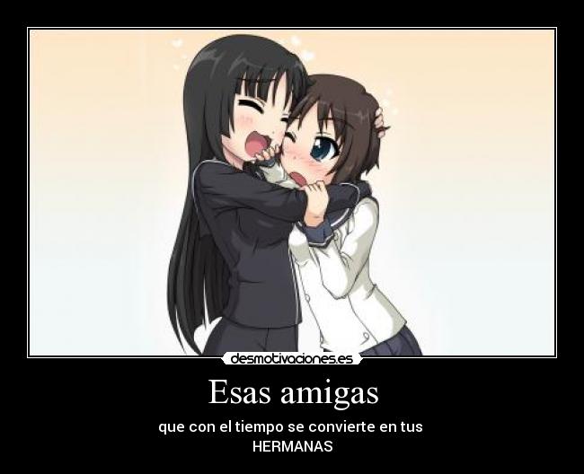 Esas amigas - que con el tiempo se convierte en tus
HERMANAS