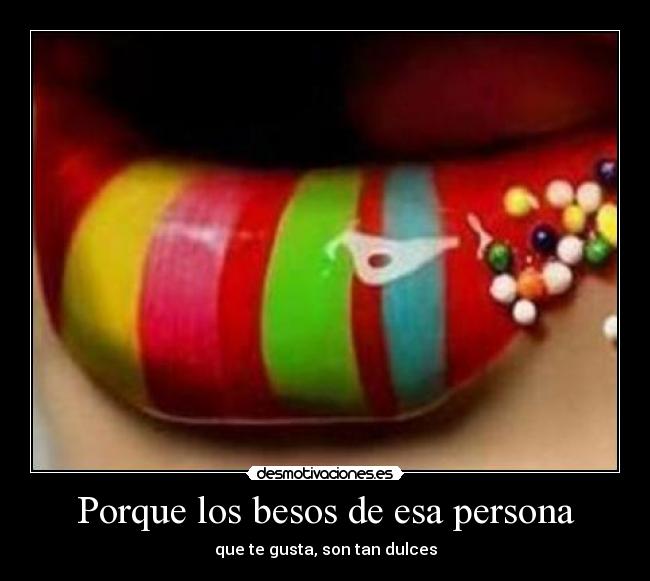 Porque los besos de esa persona - que te gusta, son tan dulces