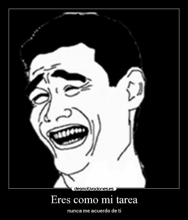 Eres como mi tarea - nunca me acuerdo de ti