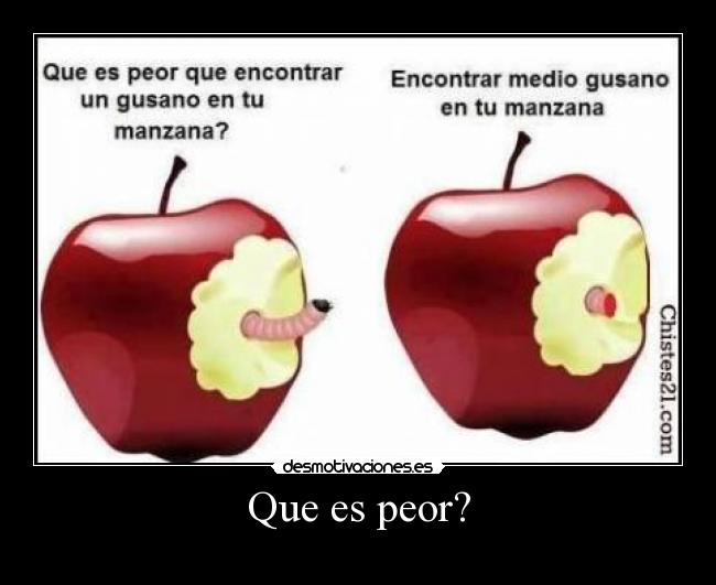 Que es peor? -