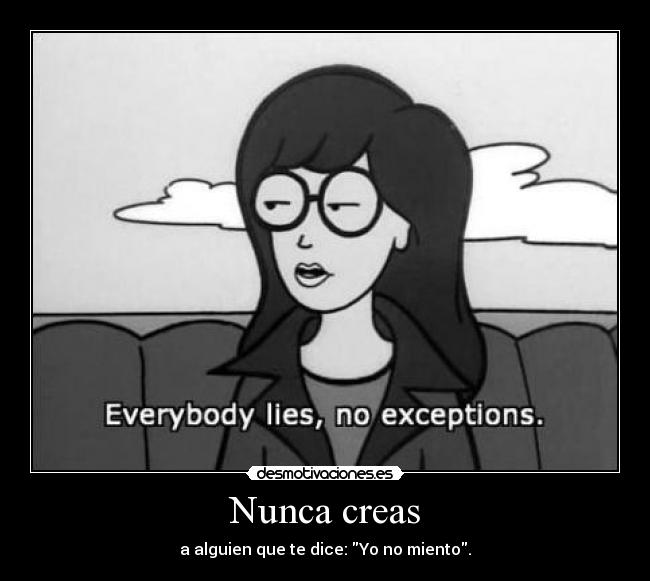 Nunca creas - a alguien que te dice: Yo no miento.