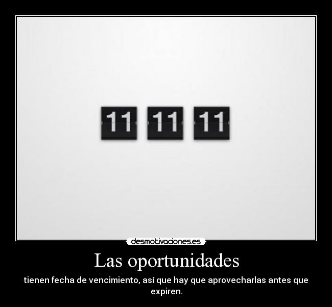 Las oportunidades - tienen fecha de vencimiento, así que hay que aprovecharlas antes que expiren.