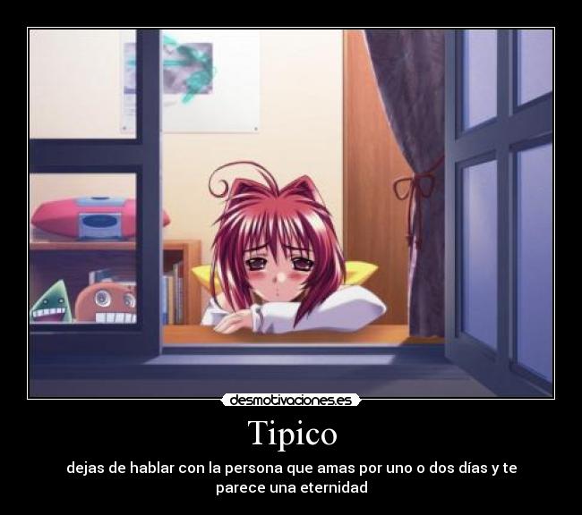 Tipico - dejas de hablar con la persona que amas por uno o dos días y te parece una eternidad