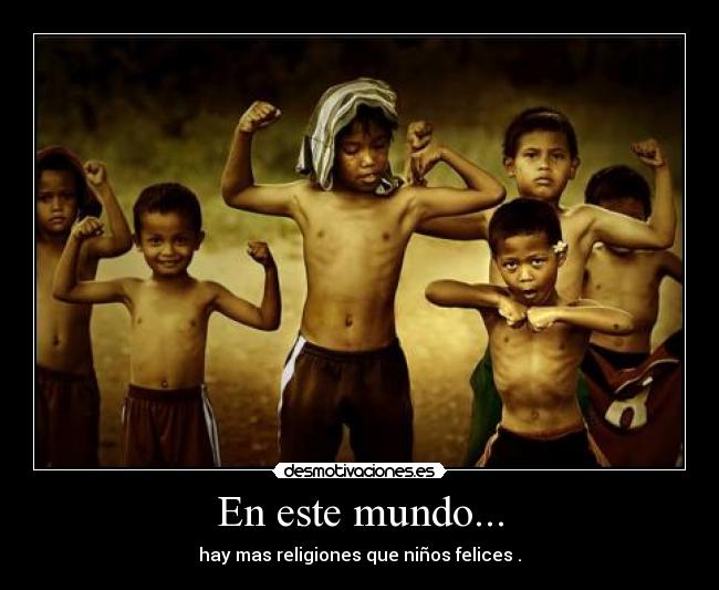 En este mundo... - hay mas religiones que niños felices .