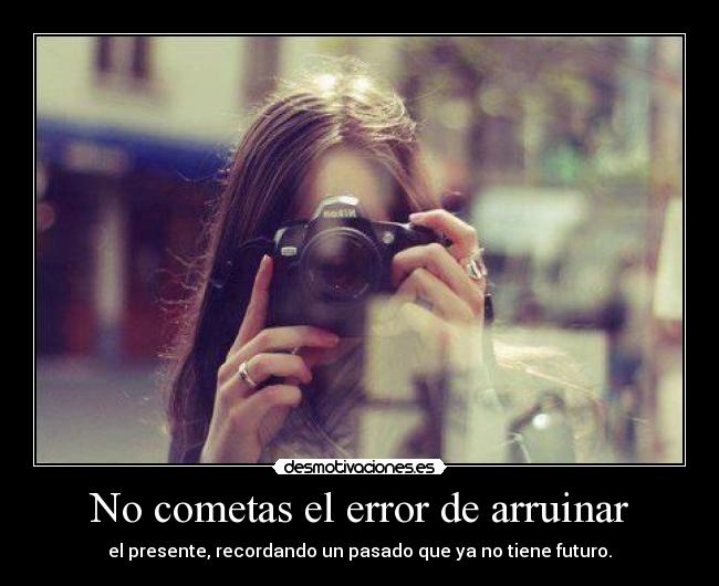 No cometas el error de arruinar - 