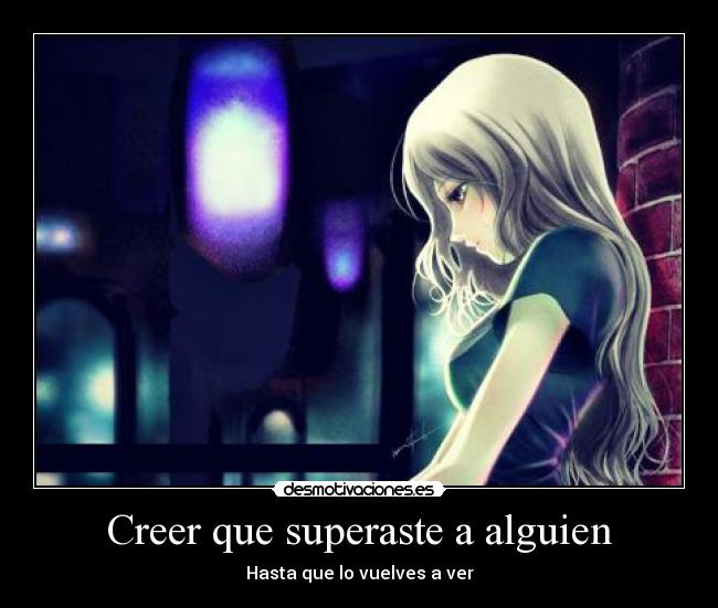 Creer que superaste a alguien - Hasta que lo vuelves a ver