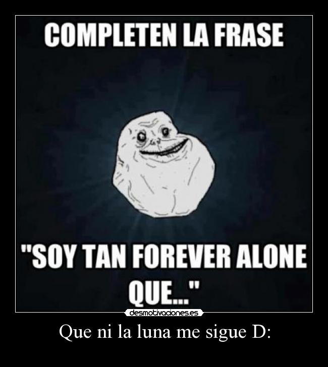 Que ni la luna me sigue D: - 