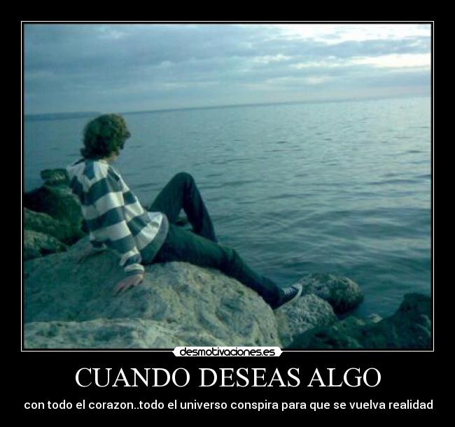 CUANDO DESEAS ALGO - con todo el corazon..todo el universo conspira para que se vuelva realidad