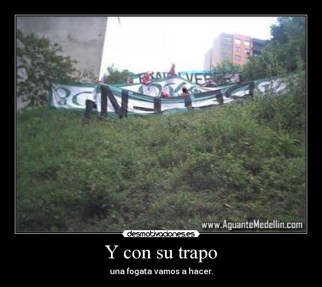 Y con su trapo - una fogata vamos a hacer.