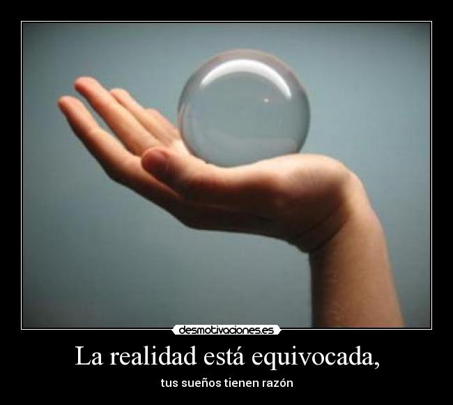 La realidad está equivocada, -
