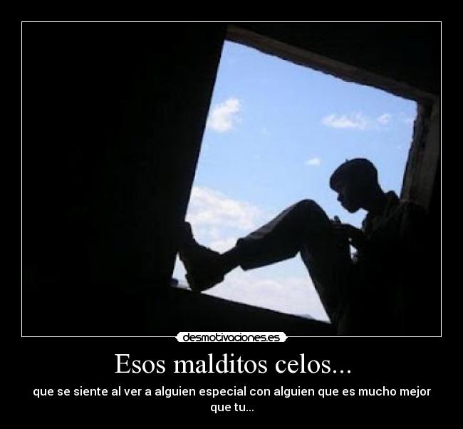 Esos malditos celos... - que se siente al ver a alguien especial con alguien que es mucho mejor que tu...