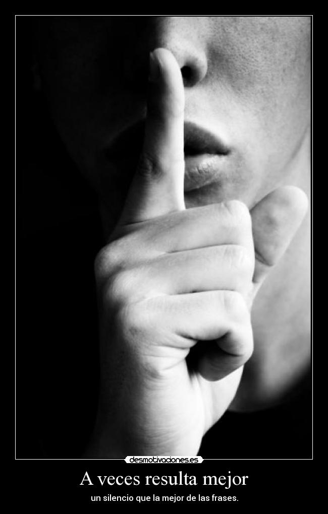 A veces resulta mejor - un silencio que la mejor de las frases.