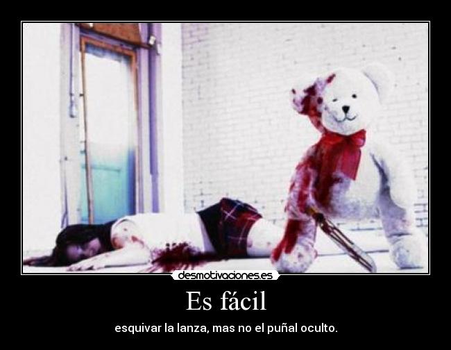 Es fácil - esquivar la lanza, mas no el puñal oculto.