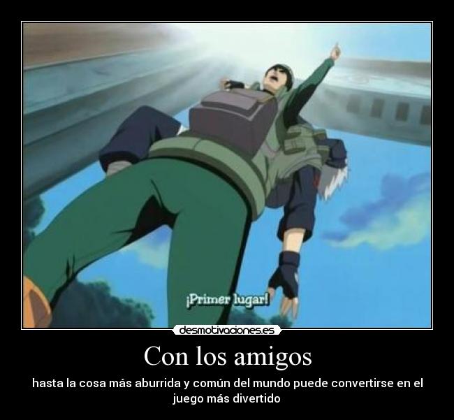 Con los amigos - hasta la cosa más aburrida y común del mundo puede convertirse en el
juego más divertido