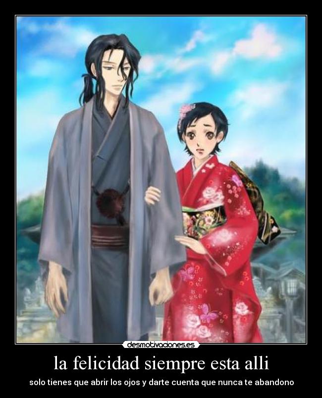 la felicidad siempre esta alli - solo tienes que abrir los ojos y darte cuenta que nunca te abandono