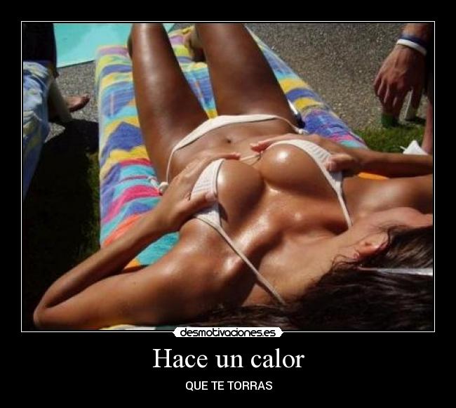 Hace un calor - QUE TE TORRAS