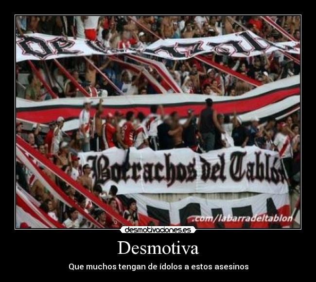 Desmotiva - Que muchos tengan de ídolos a estos asesinos