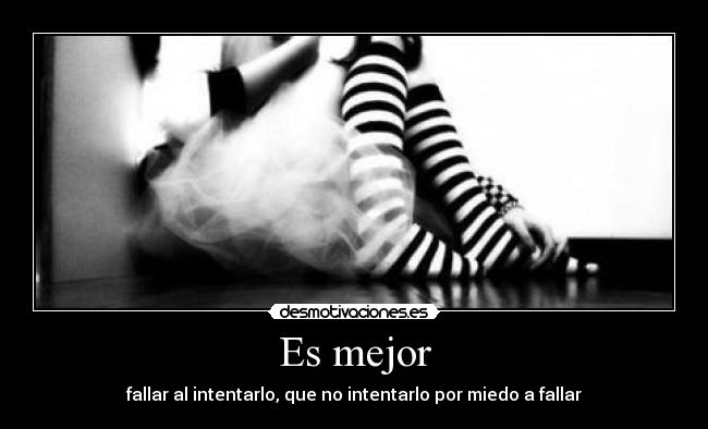 Es mejor - fallar al intentarlo, que no intentarlo por miedo a fallar