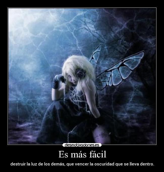 Es más fácil - destruir la luz de los demás, que vencer la oscuridad que se lleva dentro.