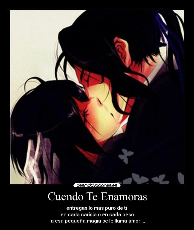 Cuendo Te Enamoras - entregas lo mas puro de ti
en cada carisia o en cada beso
a esa pequeña magia se le llama amor ...