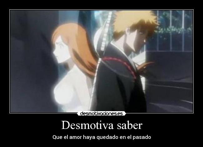 Desmotiva saber - Que el amor haya quedado en el pasado